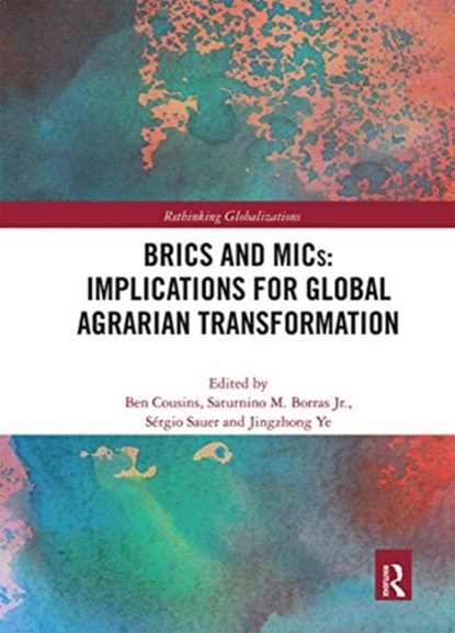 BRICS and MICs: Implications for Global Agrarian Transformation, BEN (UNIVERSITY OF THE WESTERN CAPE,  South Africa) Cousins ; Saturnino M. (International Institute of Social Studies, Erasmus University Rotterdam, The Netherlands) Borras Jr. ; Sergio (University of Brasilia, Brazil) Sauer ; Jingzhong (China Agricultural University, China) Ye - Paperback - 9780367664114