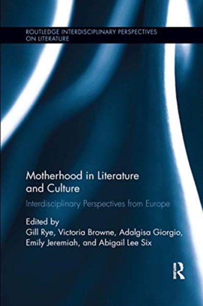 Motherhood in Literature and Culture, GILL RYE ; VICTORIA (OXFORD BROOKES UNIVERSITY,  UK) Browne ; Adalgisa Giorgio ; Emily Jeremiah ; Abigail Lee Six - Paperback - 9780367667757