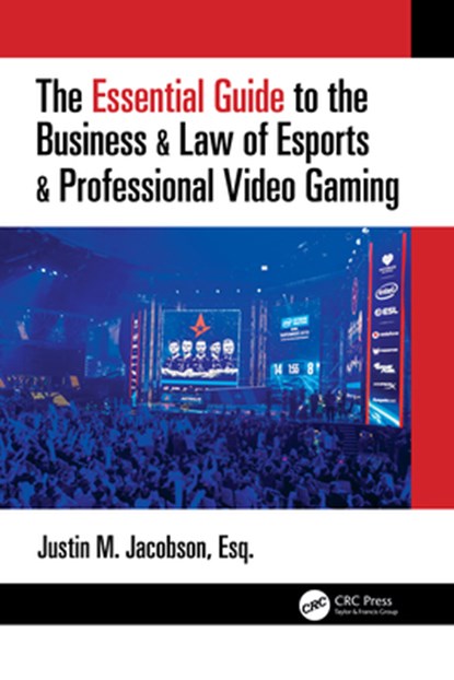The Essential Guide to the Business & Law of Esports & Professional Video Gaming, Justin Jacobson - Paperback - 9780367675127