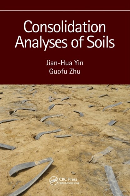 Consolidation Analyses of Soils, JIAN-HUA (HONG KONG POLYTECHNIC UNIVERSITY,  Hong Kong, China) Yin ; Guofu (Wuhan Univ. of Technology, China) Zhu - Paperback - 9780367680121