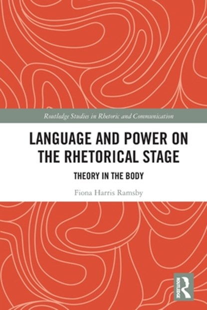 Language and Power on the Rhetorical Stage, Fiona Harris Ramsby - Paperback - 9780367680428