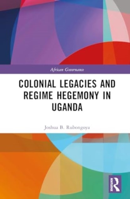 Colonial Legacies and Regime Hegemony in Uganda, Joshua B. (Roanoke College Rubongoya - Gebonden - 9780367694159