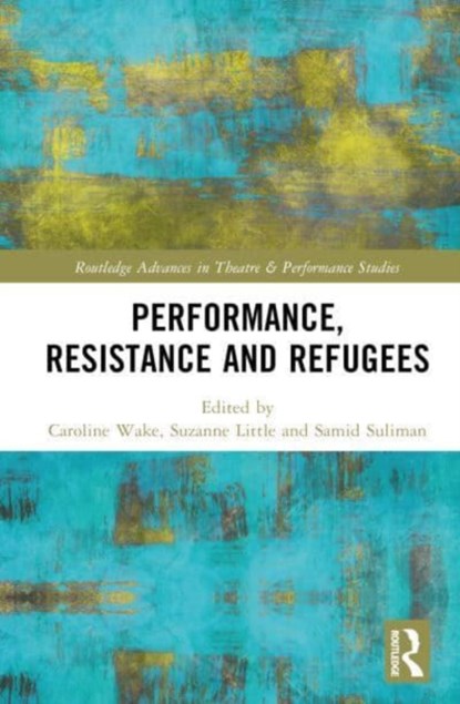 Performance, Resistance and Refugees, SUZANNE (CENTRAL WASHINGTON UNIVERSITY,  USA) Little ; Samid Suliman ; Caroline Wake - Gebonden - 9780367696689