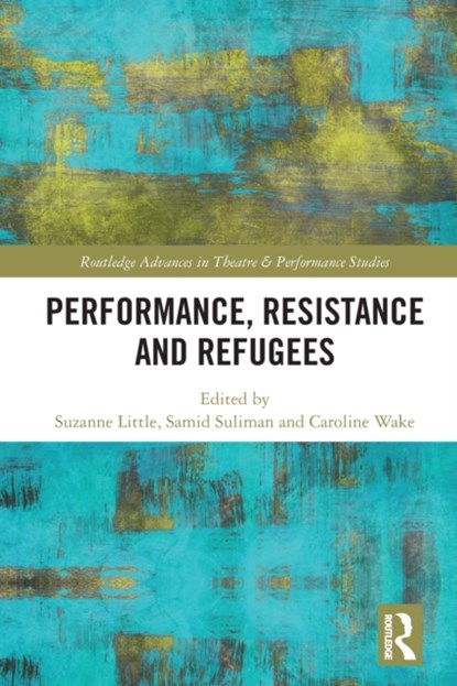 Performance, Resistance and Refugees, Suzanne Little ; Samid Suliman ; Caroline Wake - Paperback - 9780367696696