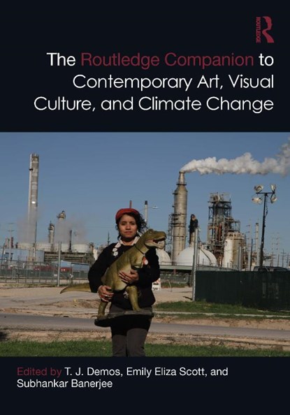The Routledge Companion to Contemporary Art, Visual Culture, and Climate Change, T. J. Demos ; Emily Eliza (University of Oregon) Scott ; Subhankar (University of New Mexico) Banerjee - Paperback - 9780367701161