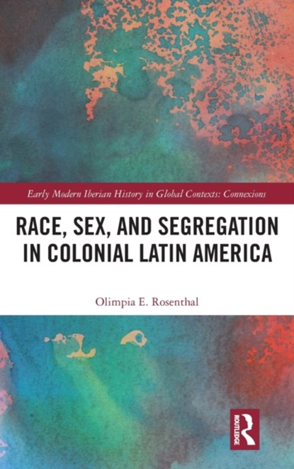 Race, Sex, and Segregation in Colonial Latin America, OLIMPIA (INDIANA UNIVERSITY,  USA) Rosenthal - Gebonden - 9780367702403