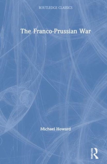 The Franco-Prussian War, MICHAEL (FORMERLY AT YALE UNIVERSITY,  USA) Howard - Gebonden - 9780367705312