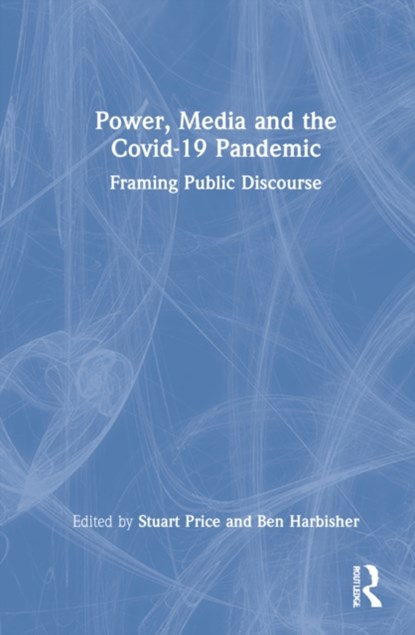 Power, Media and the Covid-19 Pandemic, STUART (DE MONTFORD UNIVERSITY,  UK) Price ; Ben Harbisher - Gebonden - 9780367706302