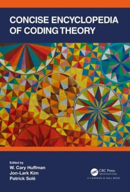 Concise Encyclopedia of Coding Theory, W. CARY (LOYOLA UNIVERSITY,  USA) Huffman ; Jon-Lark Kim ; Patrick (CNRS/LAGA University of Paris 8) Sole - Paperback - 9780367709327