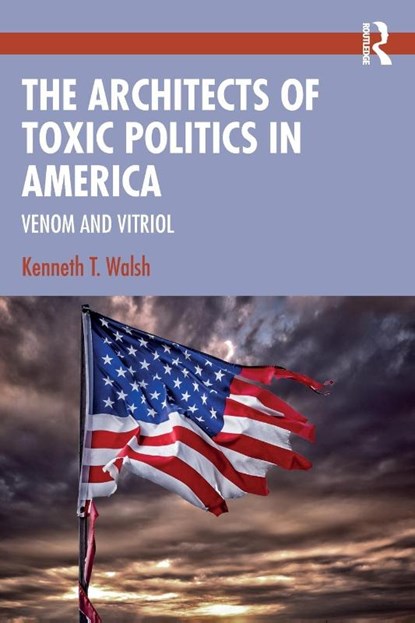 The Architects of Toxic Politics in America, Kenneth T. Walsh - Paperback - 9780367710477