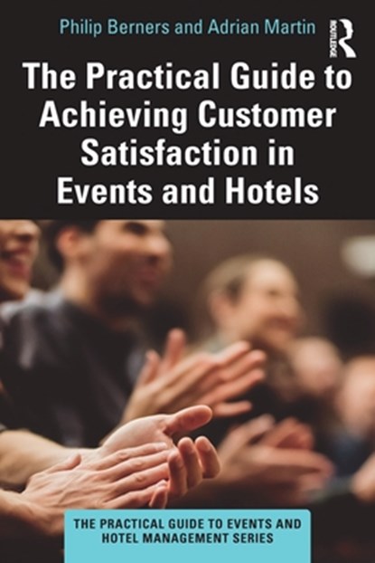 The Practical Guide to Achieving Customer Satisfaction in Events and Hotels, PHILIP (EDGE HOTEL SCHOOL,  University of Essex, UK) Berners ; Adrian Martin - Paperback - 9780367723859