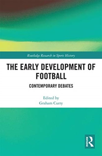 The Early Development of Football, GRAHAM (UNIVERSITY OF LEICESTER,  UK) Curry - Paperback - 9780367727796