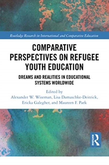 Comparative Perspectives on Refugee Youth Education, Alexander W. Wiseman ; Lisa Damaschke-Deitrick ; Ericka L. Galegher ; Maureen F. Park - Paperback - 9780367728144