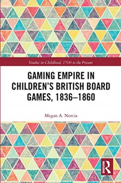 Gaming Empire in Children's British Board Games, 1836-1860, Megan A. Norcia - Paperback - 9780367731298