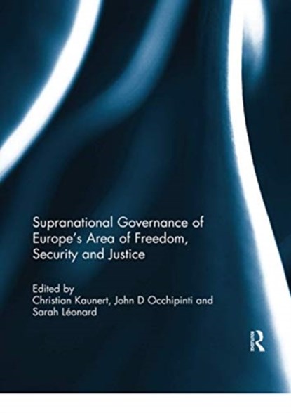 Supranational Governance of Europe's Area of Freedom, Security and Justice, CHRISTIAN (UNIVERSITY OF SOUTH WALES,  UK) Kaunert ; John Occhipinti ; Sarah (Vesalius College, Vrije Universiteit Brussel, Belgium) Leonard - Paperback - 9780367739034