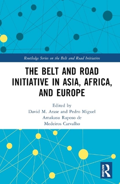 The Belt and Road Initiative in Asia, Africa, and Europe, DAVID ARASE ; PEDRO MIGUEL (UNIVERSITY OF LUSIADA,  Portugal) Amakasu Raposo de Medeiros Carvalho - Gebonden - 9780367741402