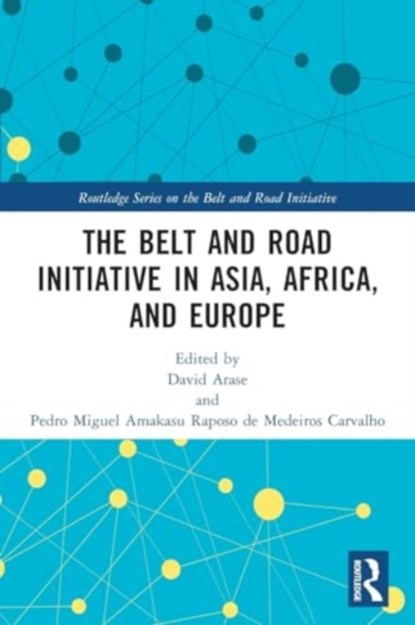 The Belt and Road Initiative in Asia, Africa, and Europe, David Arase ; Pedro Miguel (University of Lusiada Amakasu Raposo de Medeiros Carvalho - Paperback - 9780367741419