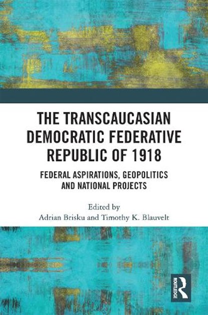 The Transcaucasian Democratic Federative Republic of 1918, ADRIAN BRISKU ; TIMOTHY K. (ILIA STATE UNIVERSITY,  Tbilisi, Georgia) Blauvelt - Paperback - 9780367742263