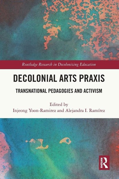 Decolonial Arts Praxis, Injeong (University of Arkansas) Yoon-Ramirez ; Alejandra I. (the University of Arizona Ramirez - Paperback - 9780367752842