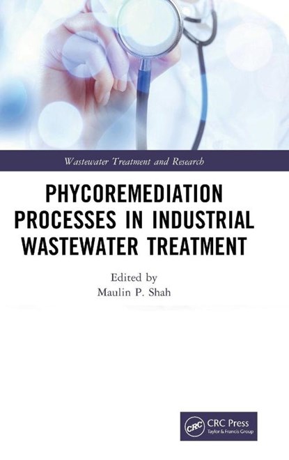 Phycoremediation Processes in Industrial Wastewater Treatment, Maulin P. (Enviro Technology Limited Shah - Gebonden - 9780367760076