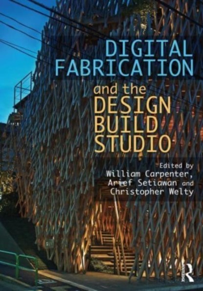 Digital Fabrication and the Design Build Studio, William Carpenter ; Arief Setiawan ; Christopher Welty - Paperback - 9780367766702