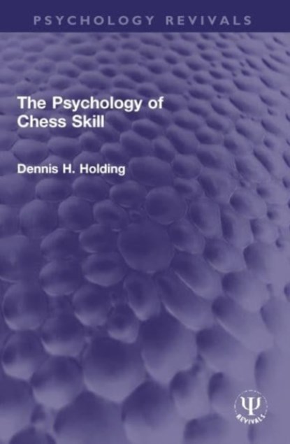 The Psychology of Chess Skill, Dennis H. Holding - Paperback - 9780367772406