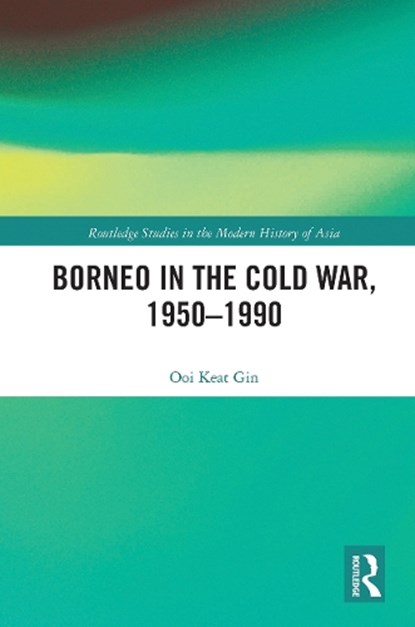 Borneo in the Cold War, 1950-1990, Keat Gin Ooi - Paperback - 9780367784898