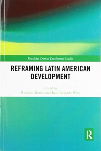 Reframing Latin American Development, RONALDO (DUBLIN CITY UNIVERSITY,  Ireland) Munck ; Raul Delgado Wise - Paperback - 9780367820831