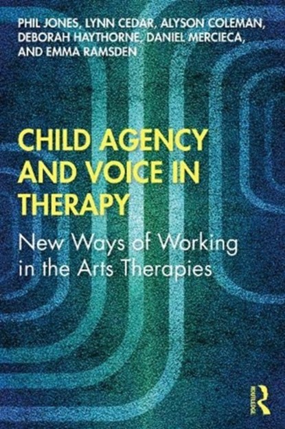 Child Agency and Voice in Therapy, Phil Jones ; Lynn Cedar ; Alyson Coleman ; Deborah Haythorne ; Daniel Mercieca ; Emma Ramsden - Paperback - 9780367861629