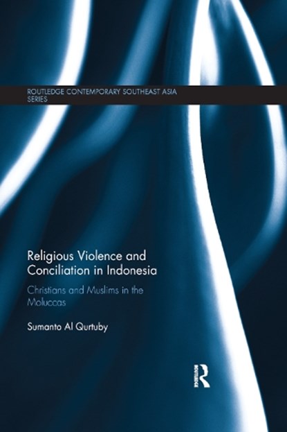 Religious Violence and Conciliation in Indonesia, SUMANTO (KING FAHD UNIVERSITY OF PETROLEUM AND MINERALS,  Saudi Arabia) Al Qurtuby - Paperback - 9780367875169