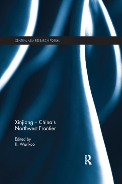 Xinjiang - China's Northwest Frontier, K. (JAWAHARLAL NEHRU UNIVERSITY,  India) Warikoo - Paperback - 9780367876319