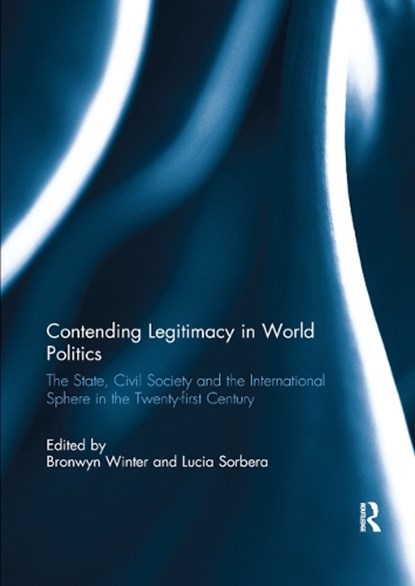 Contending Legitimacy in World Politics, BRONWYN (UNIVERSITY OF SYDNEY,  Australia) Winter ; Lucia Sorbera - Paperback - 9780367889265