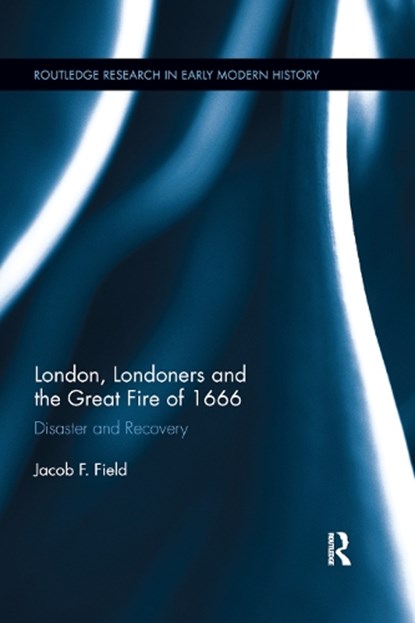 London, Londoners and the Great Fire of 1666, Jacob F. Field - Paperback - 9780367889722