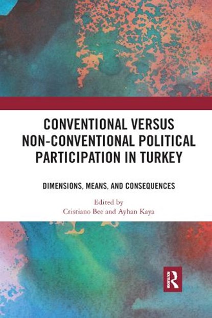 Conventional Versus Non-conventional Political Participation in Turkey, CRISTIANO (UNIVERSITY OF SURREY,  Guildford, UK) Bee ; Ayhan (Istanbul Bilgi University, Turkey) Kaya - Paperback - 9780367892654