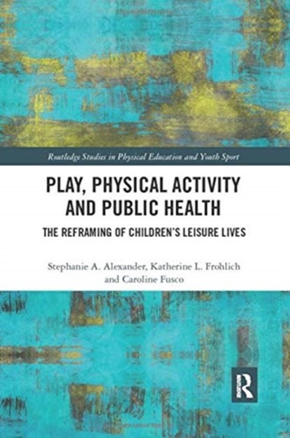 Play, Physical Activity and Public Health, Stephanie A. (College d'etudes mondiales Alexander ; Katherine L. (University of Montreal Frohlich ; Caroline (University of Toronto Fusco - Paperback - 9780367896263