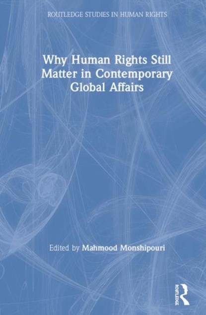 Why Human Rights Still Matter in Contemporary Global Affairs, MAHMOOD (SAN FRANCISCO STATE UNIVERSITY,  USA) Monshipouri - Gebonden - 9780367901479
