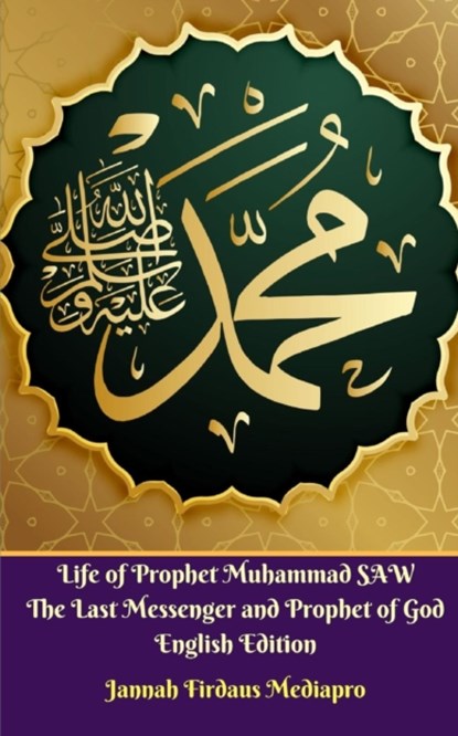 Life of Prophet Muhammad SAW The Last Messenger and Prophet of God English Edition, Jannah Firdaus Mediapro - Paperback - 9780368031694