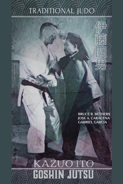 Kazuo Ito Goshin Jutsu - Traditional Judo (English), Jose Caracena ; Bruce R Bethers - Paperback - 9780368292088