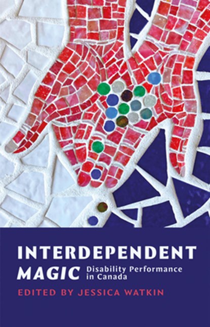 Interdependent Magic: Disability Performance in Canada, Jessica Watkin - Paperback - 9780369102867