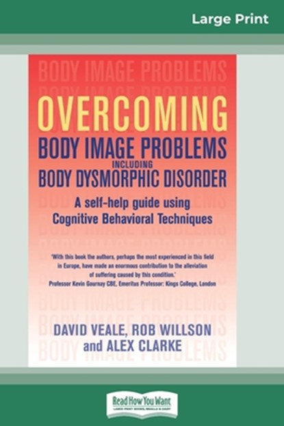 Overcoming Body Image Problems Including Body Dysmorphic Disorder (16pt Large Print Edition), David Veale ; Rob Willson ; Alex Clarke - Paperback - 9780369316745