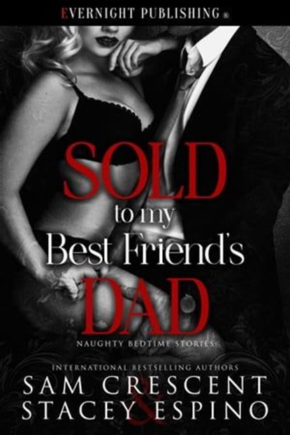 Sold to My Best Friend's Dad, Sam Crescent ; Stacey Espino - Ebook - 9780369509291