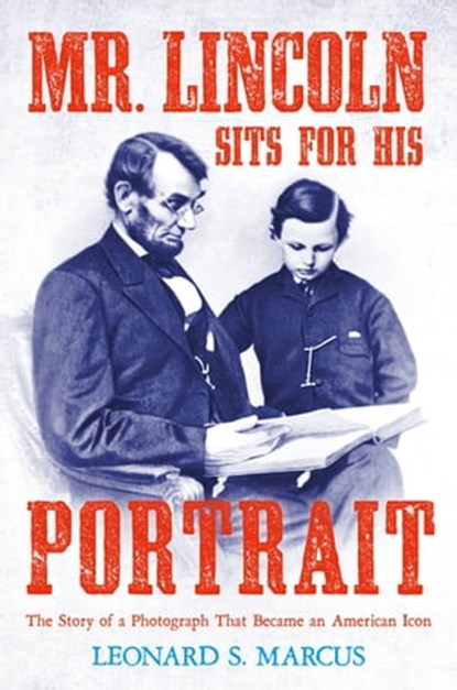 Mr. Lincoln Sits for His Portrait, Leonard S. Marcus - Ebook - 9780374303501