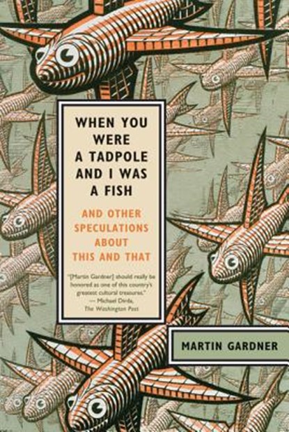 When You Were a Tadpole and I Was a Fish, Martin Gardner - Paperback - 9780374532413
