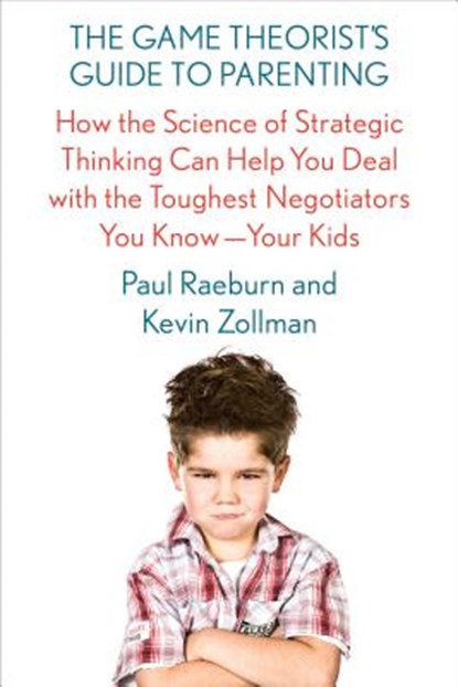The Game Theorist's Guide to Parenting, Paul Raeburn and Kevin Zollman - Paperback - 9780374536909