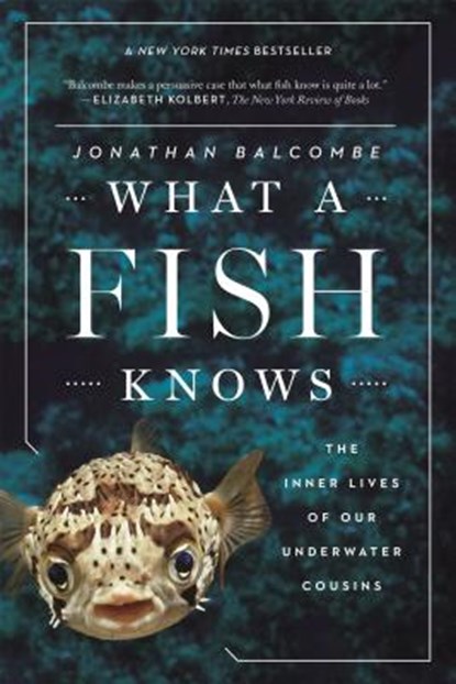 What a Fish Knows: The Inner Lives of Our Underwater Cousins, Jonathan Balcombe - Paperback - 9780374537098