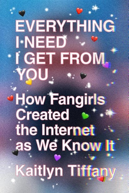 Everything I Need I Get from You, Kaitlyn Tiffany - Paperback - 9780374539184