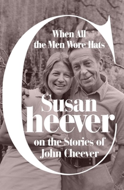 When All the Men Wore Hats: Susan Cheever on the Stories of John Cheever, Susan Cheever - Gebonden - 9780374600990