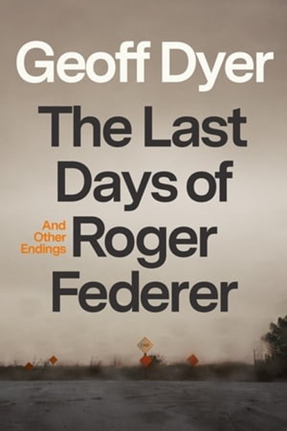 The Last Days of Roger Federer, Geoff Dyer - Ebook - 9780374605575
