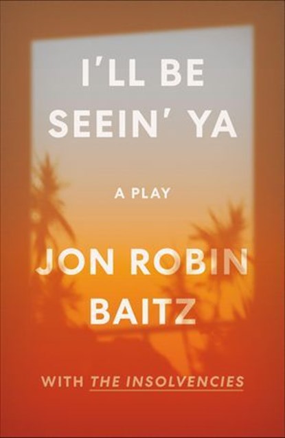 I'll Be Seein' Ya, Jon Robin Baitz - Ebook - 9780374607722