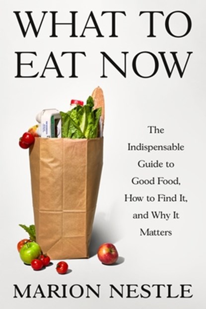 What to Eat Now: The Indispensable Guide to Good Food, How to Find It, and Why It Matters, Marion Nestle - Gebonden - 9780374608699